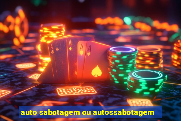 auto sabotagem ou autossabotagem